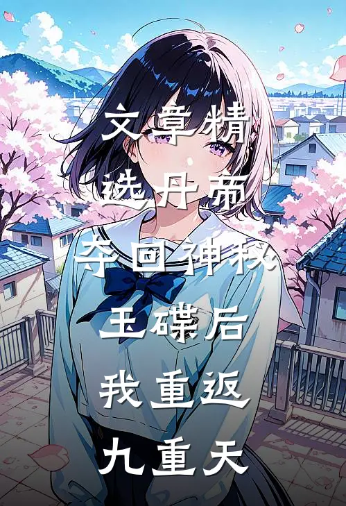 文章精选丹帝：夺回神秘玉碟后，我重返九重天