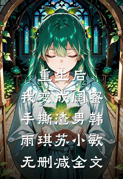 重生后，我变成闺蜜手撕渣男韩雨琪苏小敏无删减全文