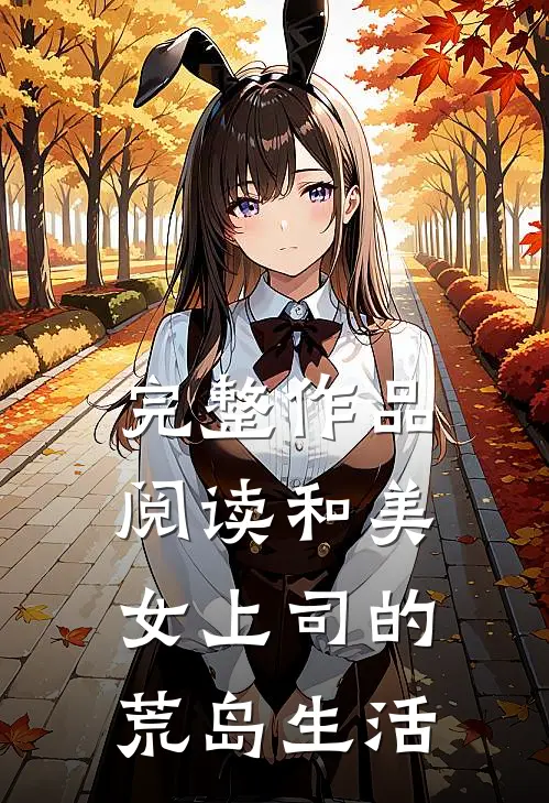 完整作品阅读和美女上司的荒岛生活