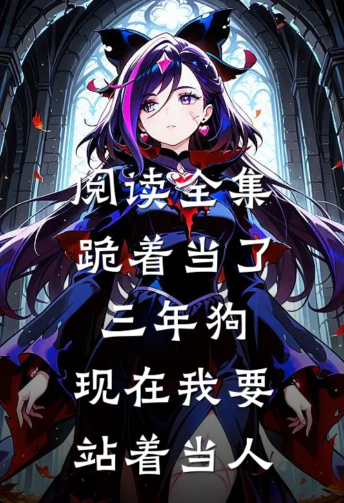 阅读全集跪着当了三年狗，现在我要站着当人