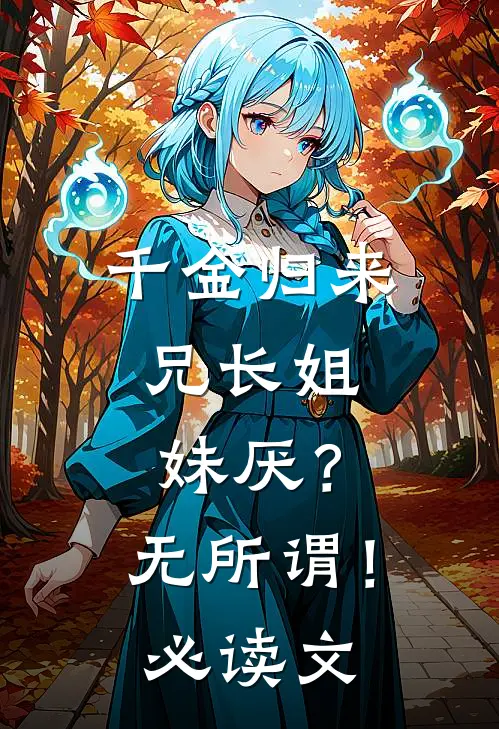千金归来，兄长姐妹厌？无所谓！必读文
