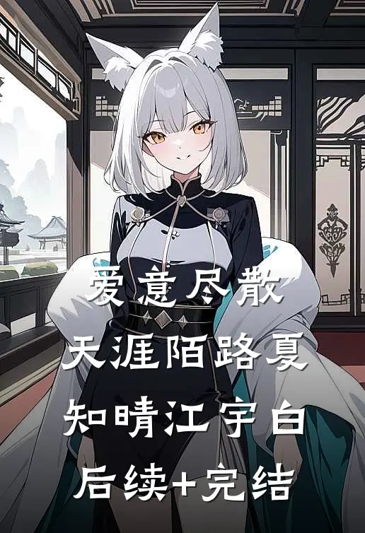 爱意尽散，天涯陌路夏知晴江宇白后续+完结