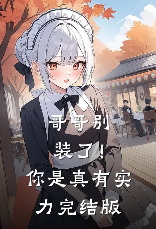 哥哥别装了！你是真有实力完结版