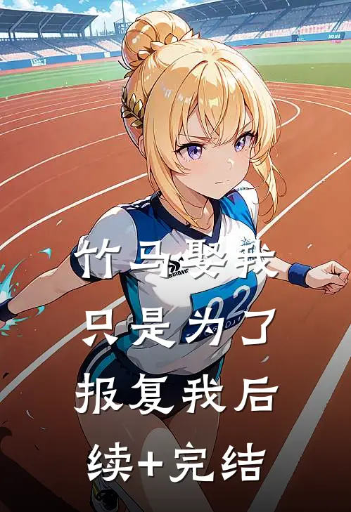 竹马娶我，只是为了报复我后续+完结