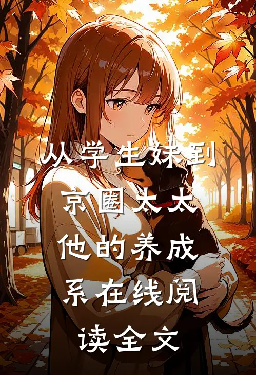 从学生妹到京圈太太：他的养成系在线阅读全文