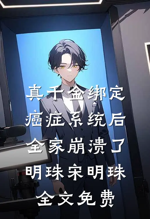 真千金绑定癌症系统后，全家崩溃了明珠宋明珠全文免费
