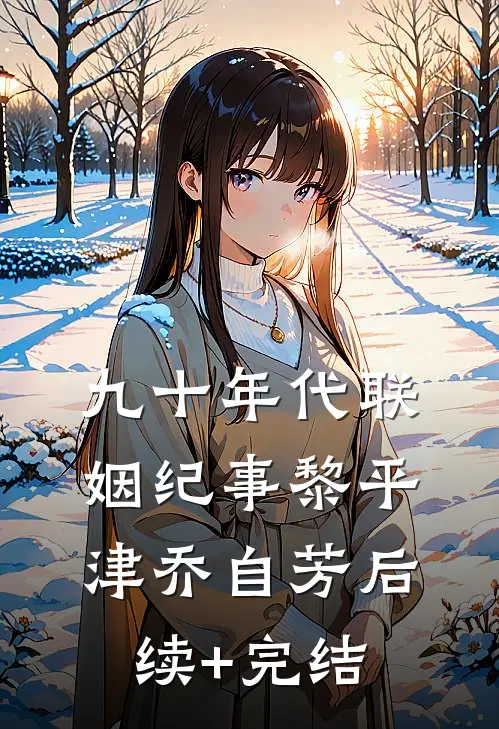 九十年代联姻纪事黎平津乔自芳后续+完结