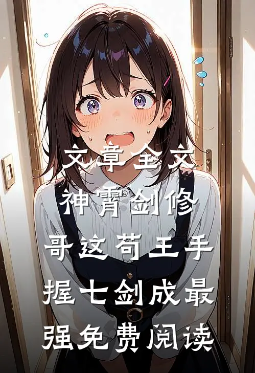 文章全文神霄剑修:哥这苟王手握七剑成最强免费阅读