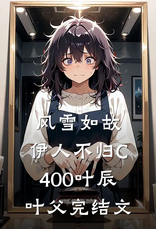 风雪如故，伊人不归C400叶辰叶父完结文