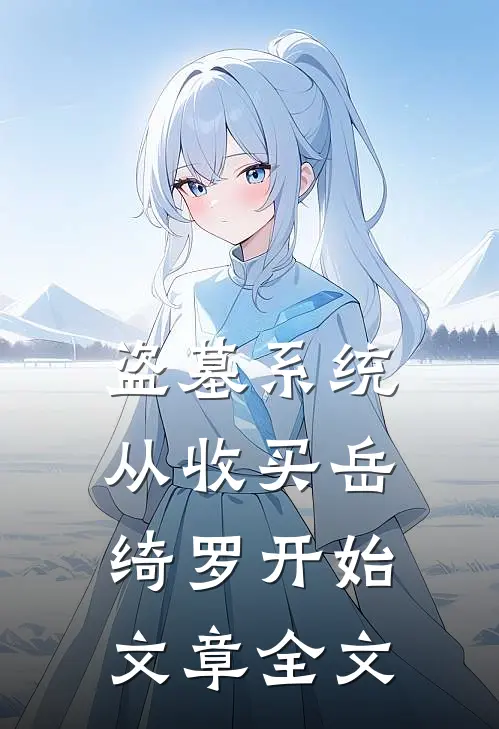 盗墓系统：从收买岳绮罗开始文章全文