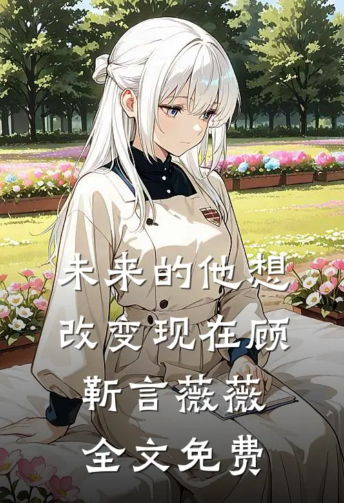 未来的他想改变现在顾靳言薇薇全文免费