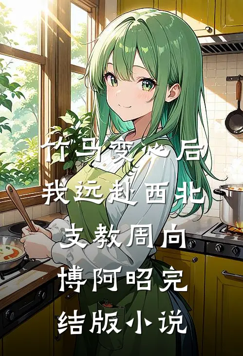 竹马变心后，我远赴西北支教周向博阿昭完结版小说