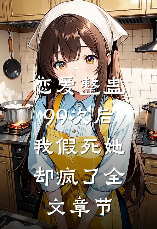 恋爱整蛊99次后，我假死她却疯了全文章节