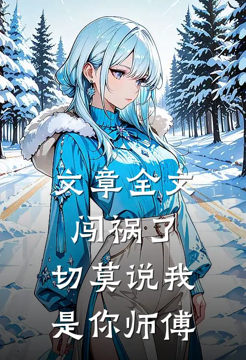 文章全文闯祸了，切莫说我是你师傅