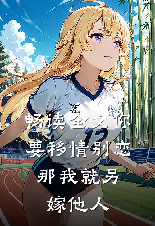 畅读全文你要移情别恋，那我就另嫁他人