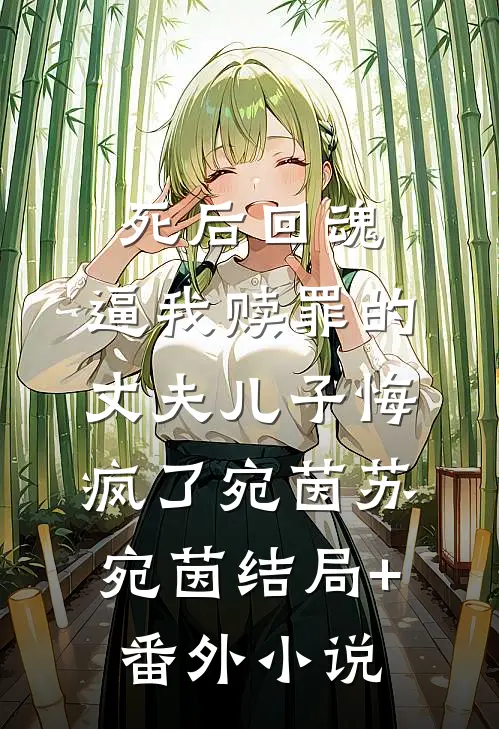 死后回魂，逼我赎罪的丈夫儿子悔疯了宛茵苏宛茵结局+番外小说