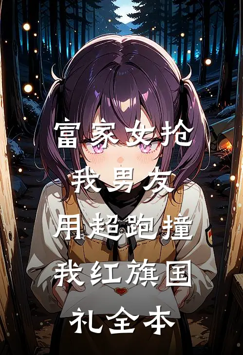 富家女抢我男友，用超跑撞我红旗国礼全本