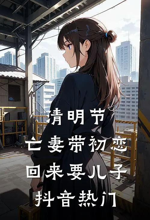 清明节，亡妻带初恋回来要儿子抖音热门