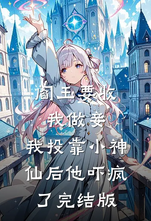 阎王要收我做妾，我投靠小神仙后他吓疯了完结版