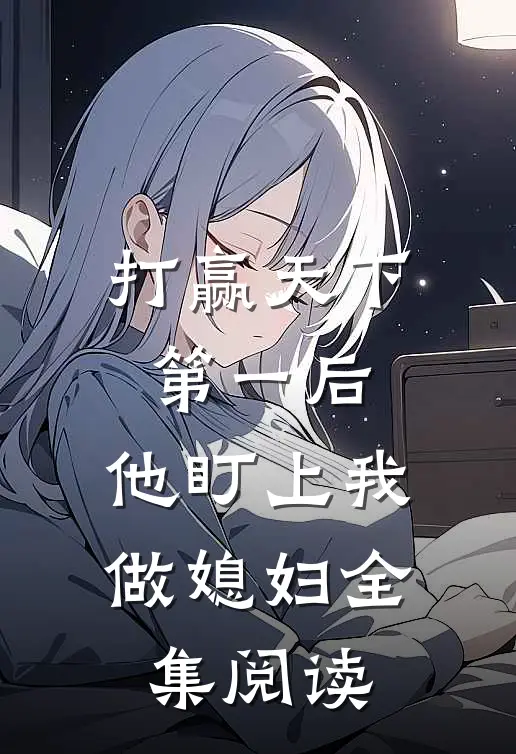 打赢天下第一后，他盯上我做媳妇全集阅读