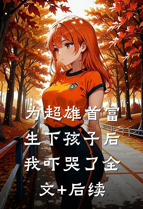 为超雄首富生下孩子后，我吓哭了全文+后续