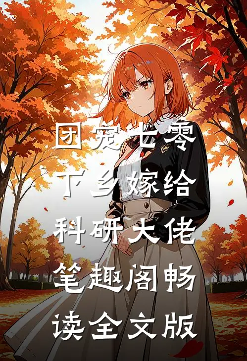 团宠七零,下乡嫁给科研大佬 笔趣阁畅读全文版