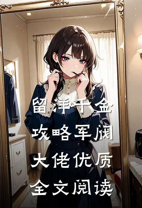 留洋千金攻略军阀大佬优质全文阅读
