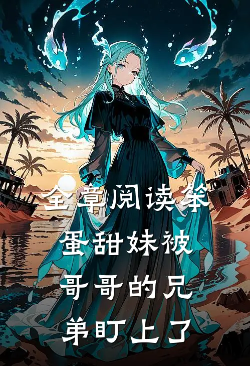 全章阅读笨蛋甜妹被哥哥的兄弟盯上了