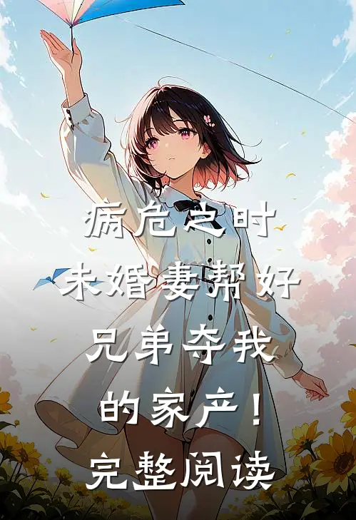 病危之时，未婚妻帮好兄弟夺我的家产！完整阅读