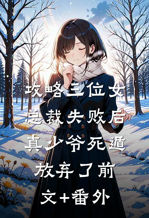 攻略三位女总裁失败后，真少爷死遁放弃了前文+番外