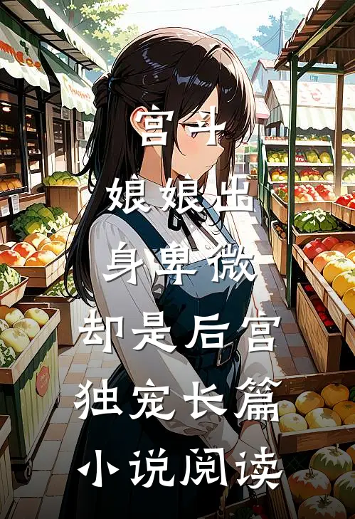 宫斗：娘娘出身卑微，却是后宫独宠长篇小说阅读