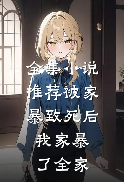 全集小说推荐被家暴致死后，我家暴了全家