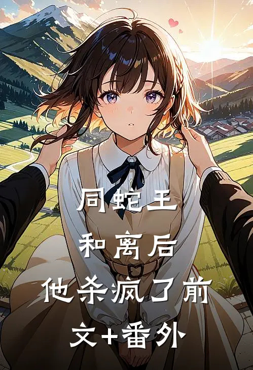 同蛇王和离后，他杀疯了前文+番外
