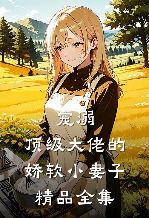 宠溺：顶级大佬的娇软小妻子精品全集