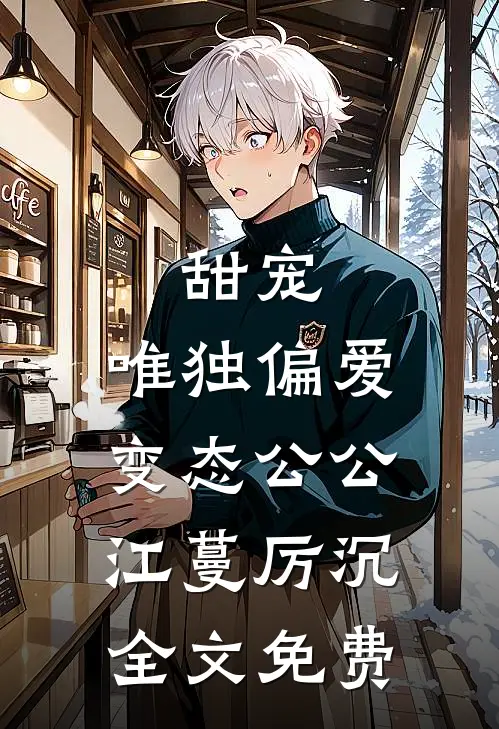 甜宠：唯独偏爱变态公公江蔓厉沉全文免费