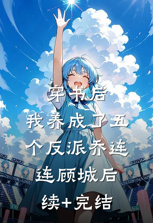 穿书后，我养成了五个反派乔连连顾城后续+完结