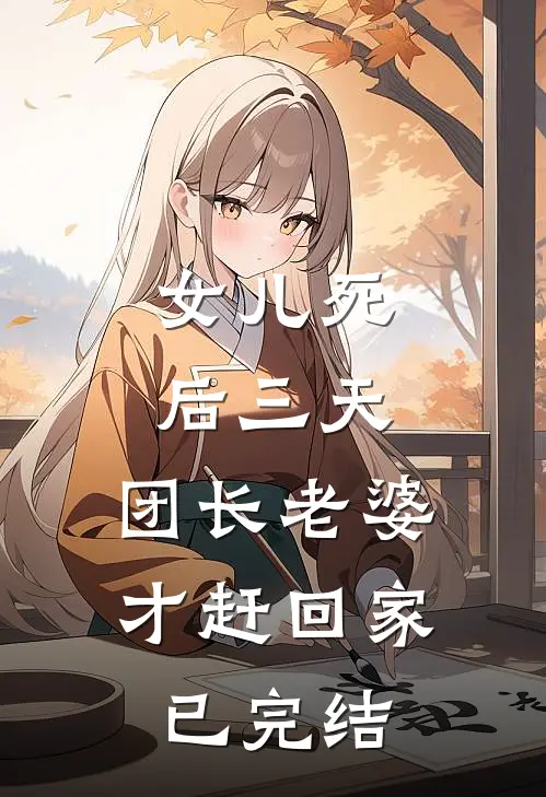 女儿死后三天，团长老婆才赶回家已完结