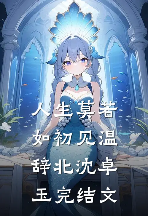 人生莫若如初见温辞北沈卓玉完结文
