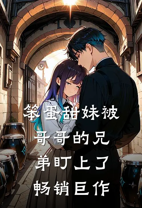 笨蛋甜妹被哥哥的兄弟盯上了畅销巨作