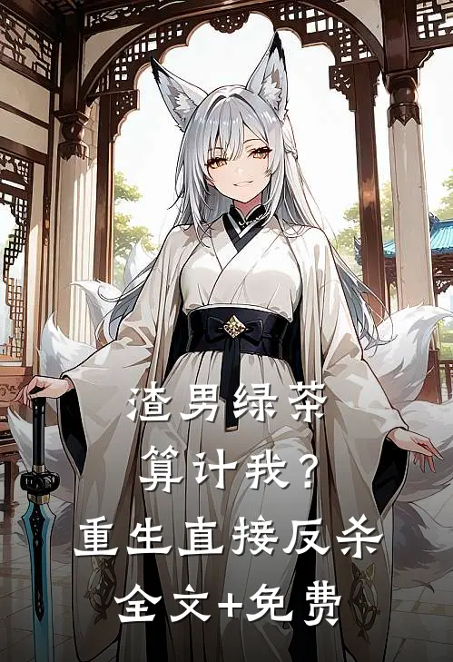 渣男绿茶算计我？重生直接反杀全文+免费
