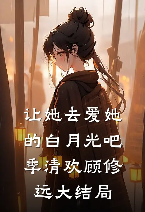 让她去爱她的白月光吧季清欢顾修远大结局