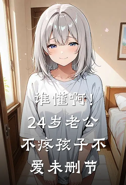谁懂啊！24岁老公不疼孩子不爱未删节