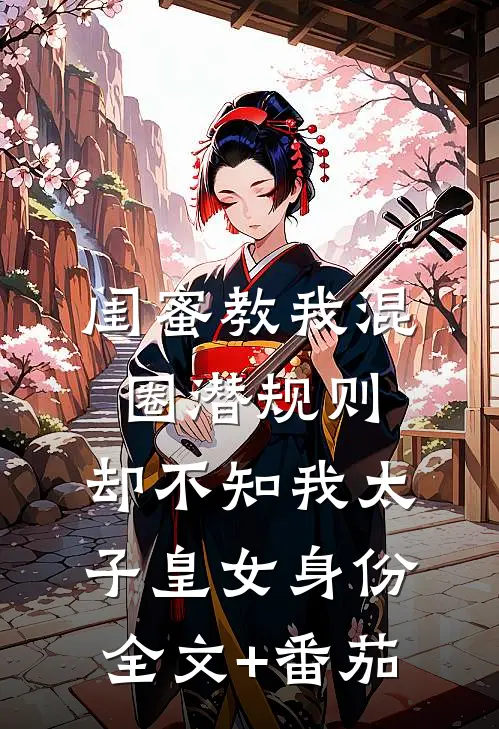 闺蜜教我混圈潜规则，却不知我太子皇女身份全文+番茄
