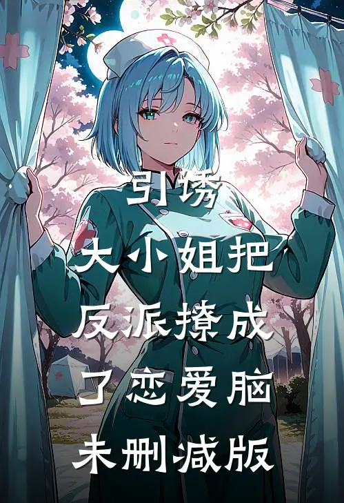 引诱：大小姐把反派撩成了恋爱脑未删减版
