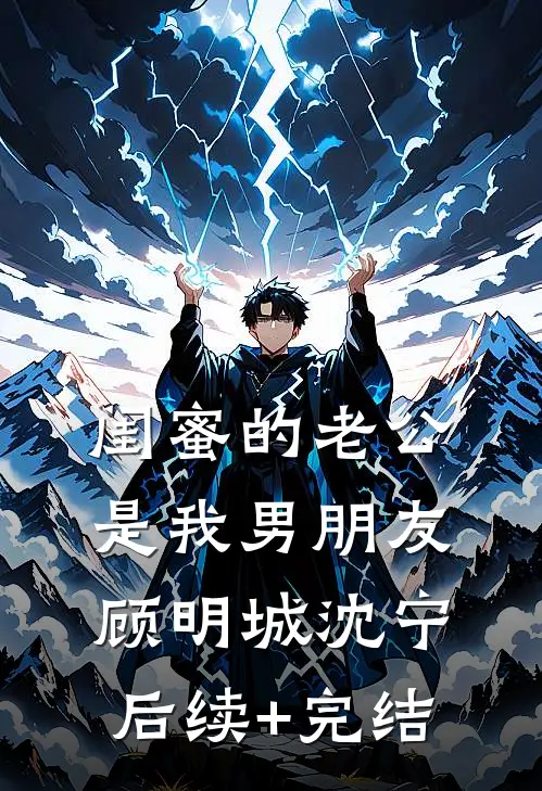 闺蜜的老公是我男朋友顾明城沈宁后续+完结