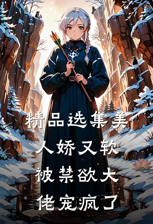 精品选集美人娇又软，被禁欲大佬宠疯了