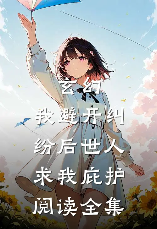 玄幻：我避开纠纷后世人求我庇护阅读全集