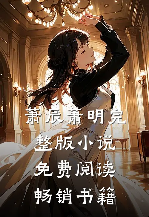 萧辰萧明完整版小说免费阅读畅销书籍