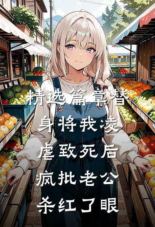 精选篇章替身将我凌虐致死后，疯批老公杀红了眼