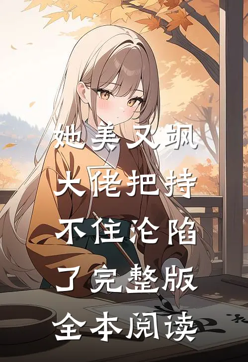 她美又飒，大佬把持不住沦陷了完整版全本阅读